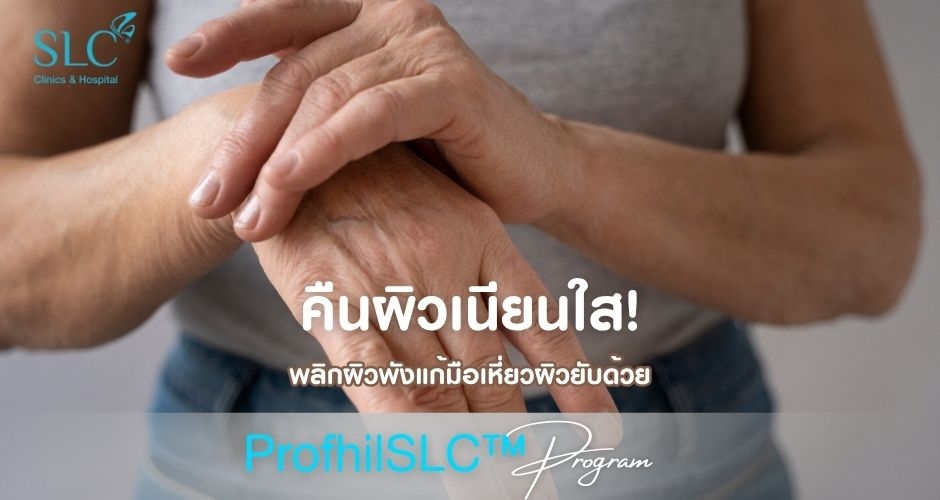 พลิกผิวพังแก้มือเหี่ยวผิวยับด้วย ProfhilSLC™Program คืนผิวเนียนใส