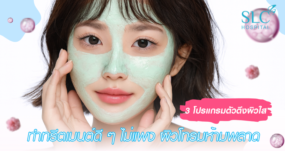 3 โปรแกรมตัวตึงผิวใส ทำทรีตเมนต์ดี ๆ ไม่แพง ผิวโทรมห้ามพลาด!