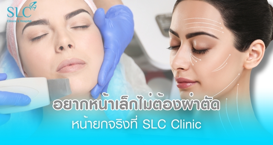 ไม่ยอมหน้าใหญ่! ทางลัดหน้าเล็กไม่ต้องผ่าตัด ยกจริงที่ SLC Clinic
